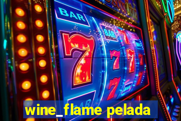 wine_flame pelada